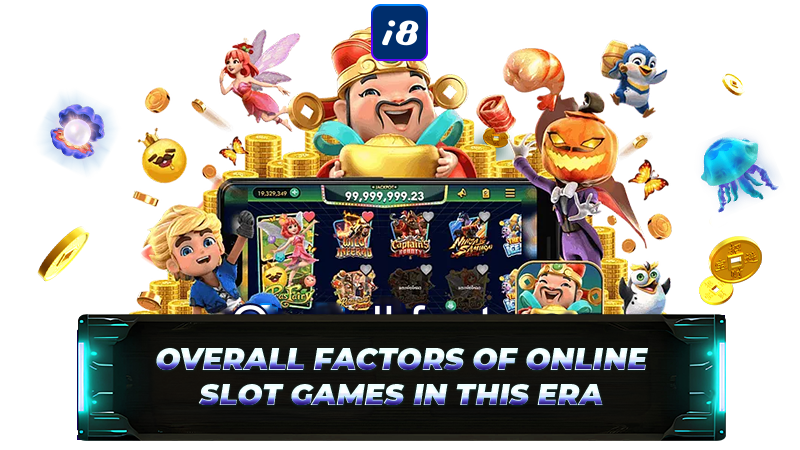 i8.live overall factors of online slot games in this era